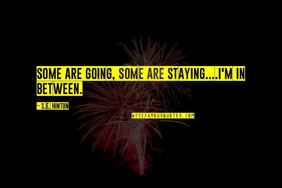Beardown Quotes By S.E. Hinton: Some are going, some are staying....i'm in between. Beardown Quotes By S.E. Hinton: Some are going, some are staying....i'm in between.