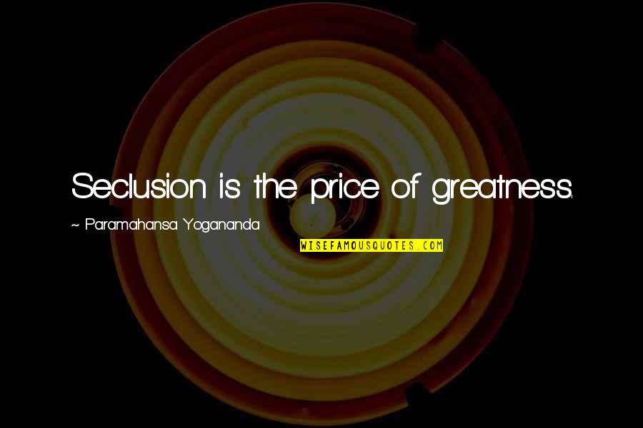 Beardshaw Economics Quotes By Paramahansa Yogananda: Seclusion is the price of greatness.