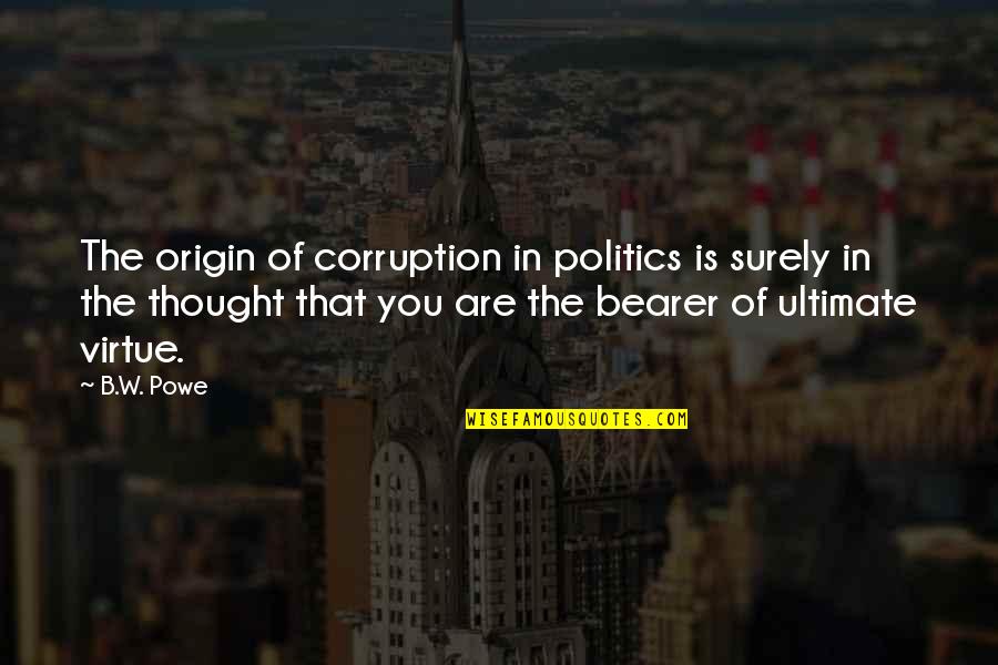 Bearer Quotes By B.W. Powe: The origin of corruption in politics is surely