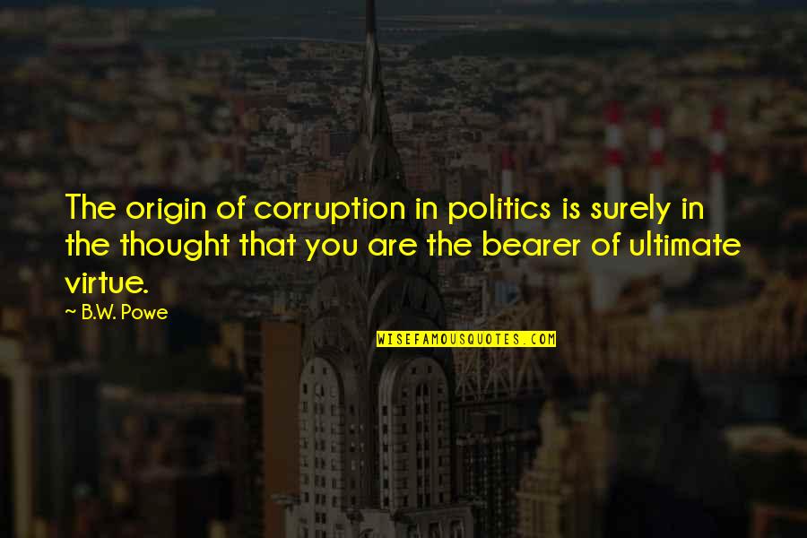 Bearer's Quotes By B.W. Powe: The origin of corruption in politics is surely Bearer's Quotes By B.W. Powe: The origin of corruption in politics is surely