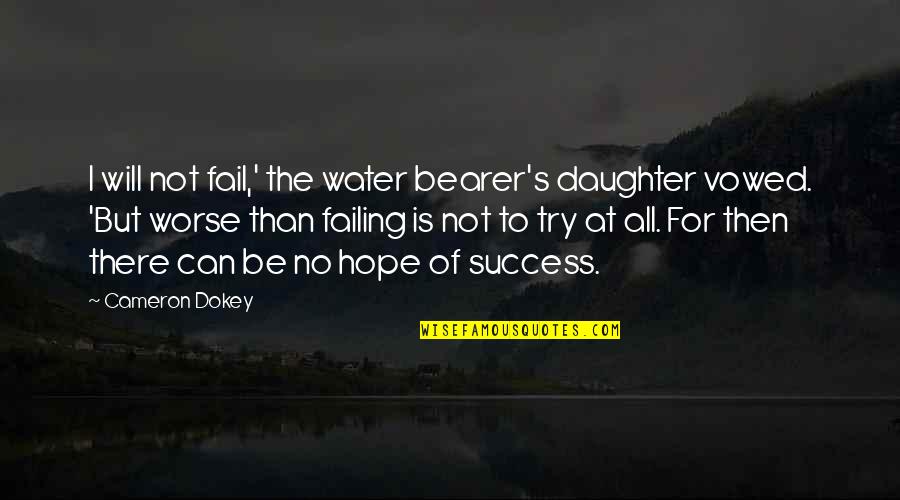 Bearer's Quotes By Cameron Dokey: I will not fail,' the water bearer's daughter Bearer's Quotes By Cameron Dokey: I will not fail,' the water bearer's daughter