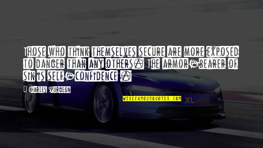 Bearer's Quotes By Charles Spurgeon: Those who think themselves secure are more exposed Bearer's Quotes By Charles Spurgeon: Those who think themselves secure are more exposed
