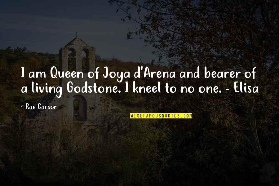 Bearer's Quotes By Rae Carson: I am Queen of Joya d'Arena and bearer