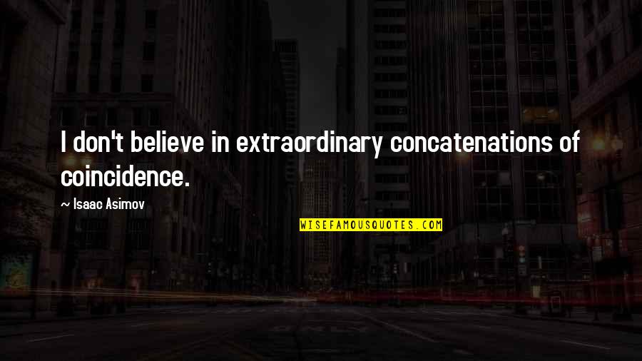 Beareth Good Quotes By Isaac Asimov: I don't believe in extraordinary concatenations of coincidence.