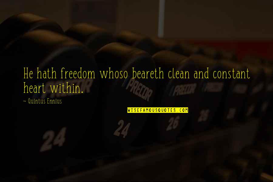 Beareth Quotes By Quintus Ennius: He hath freedom whoso beareth clean and constant