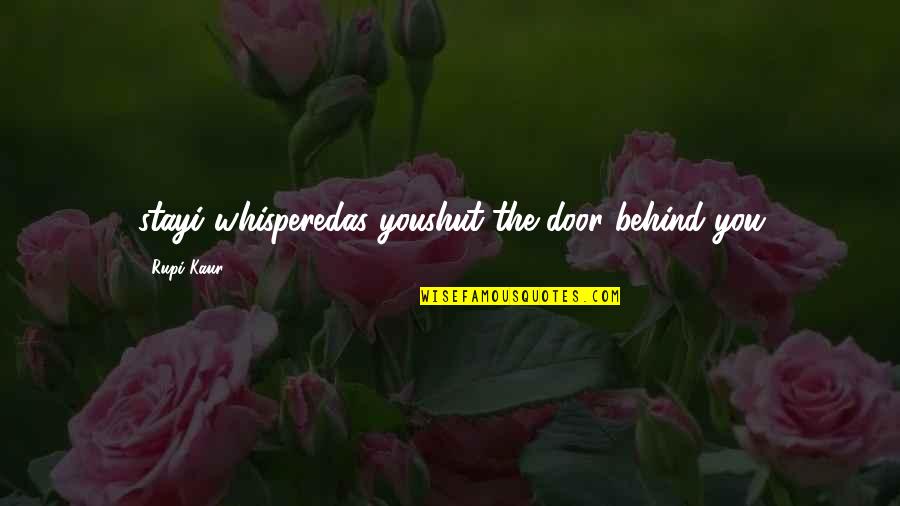 Beareth Quotes By Rupi Kaur: stayi whisperedas youshut the door behind you