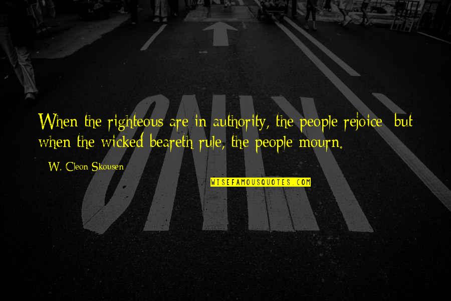 Beareth Quotes By W. Cleon Skousen: When the righteous are in authority, the people
