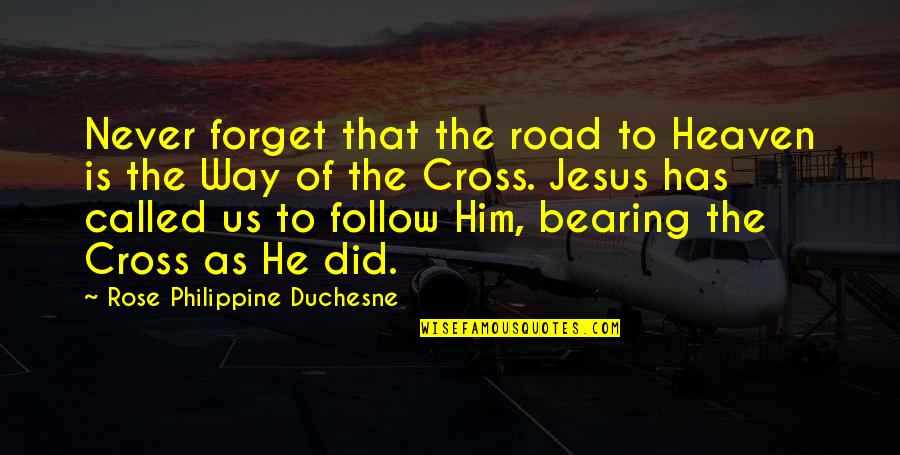 Bearing A Cross Quotes By Rose Philippine Duchesne: Never forget that the road to Heaven is