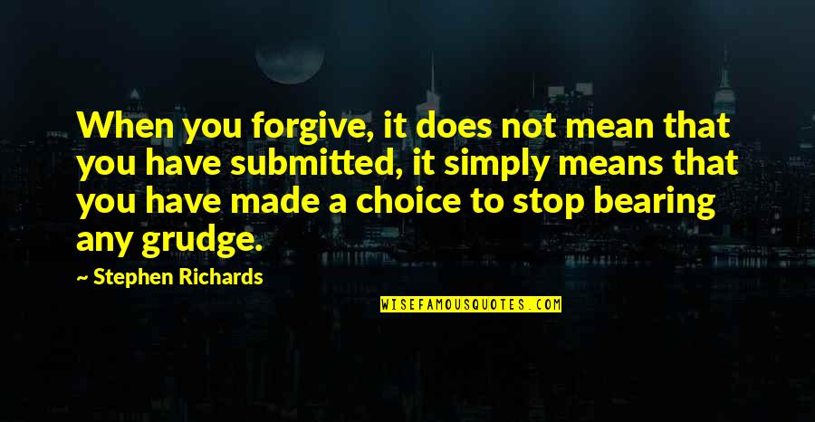 Bearing A Grudge Quotes By Stephen Richards: When you forgive, it does not mean that