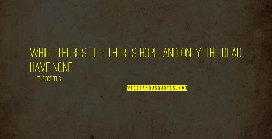 Bearing A Grudge Quotes By Theocritus: While there's life there's hope, and only the