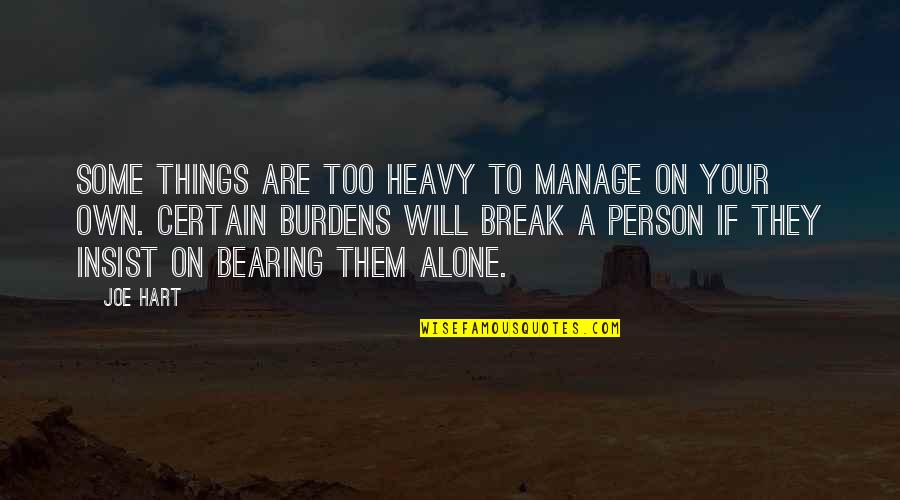 Bearing Each Other's Burdens Quotes By Joe Hart: Some things are too heavy to manage on Bearing Each Other's Burdens Quotes By Joe Hart: Some things are too heavy to manage on