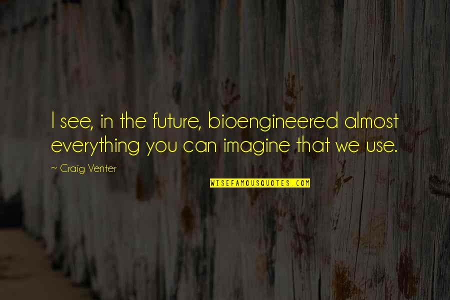 Bearing Gifts Quotes By Craig Venter: I see, in the future, bioengineered almost everything