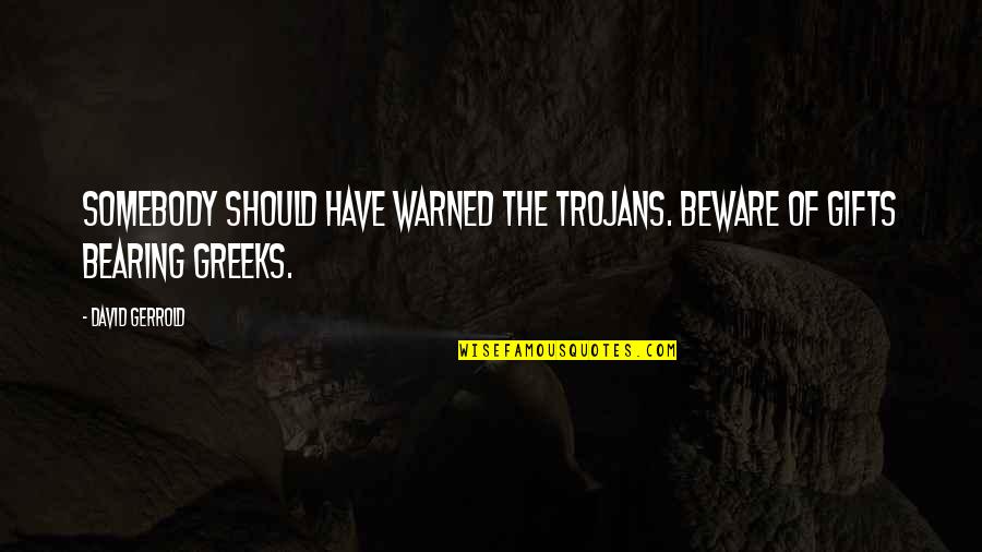 Bearing Gifts Quotes By David Gerrold: Somebody should have warned the Trojans. Beware of