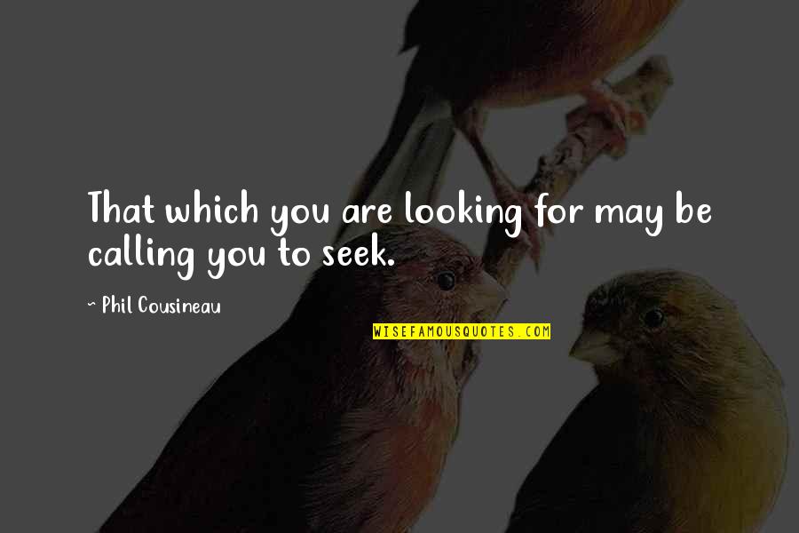 Bearing Gifts Quotes By Phil Cousineau: That which you are looking for may be