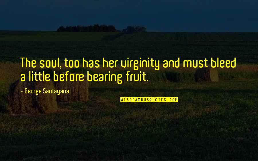 Bearing My Soul Quotes By George Santayana: The soul, too has her virginity and must