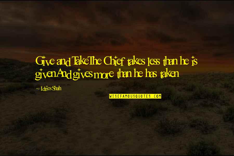 Bearing My Soul Quotes By Idries Shah: Give and TakeThe Chief takes less than he