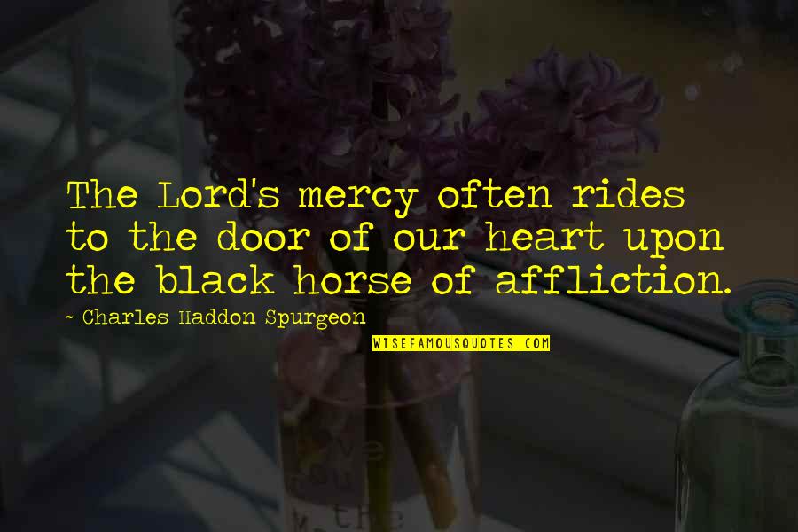 Bearing Our Cross Quotes By Charles Haddon Spurgeon: The Lord's mercy often rides to the door