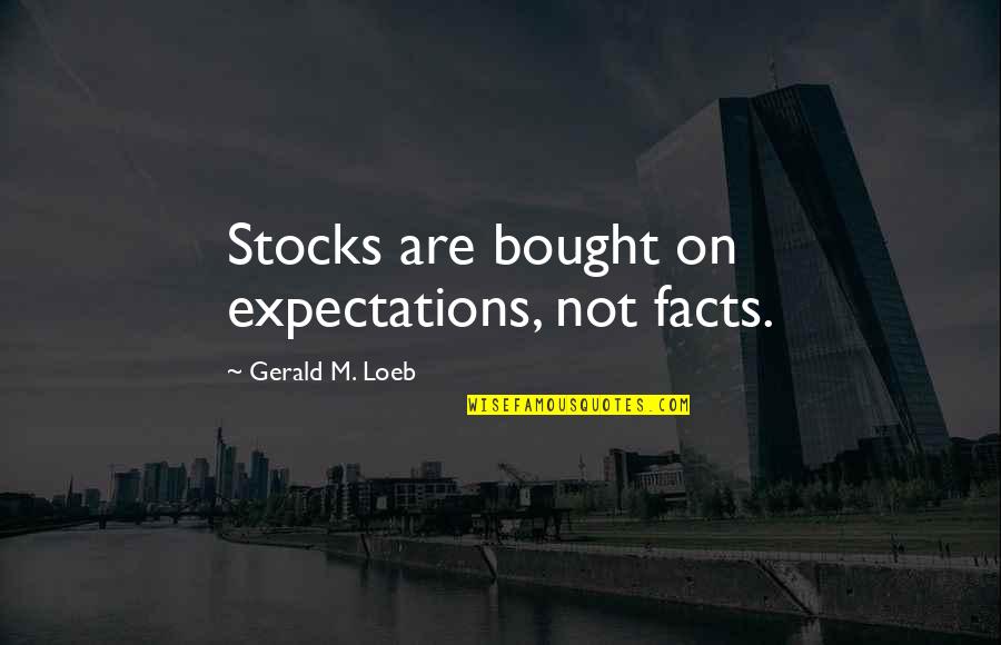 Bearing Our Cross Quotes By Gerald M. Loeb: Stocks are bought on expectations, not facts.