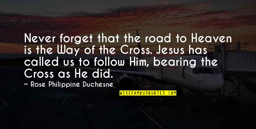 Bearing Our Cross Quotes By Rose Philippine Duchesne: Never forget that the road to Heaven is