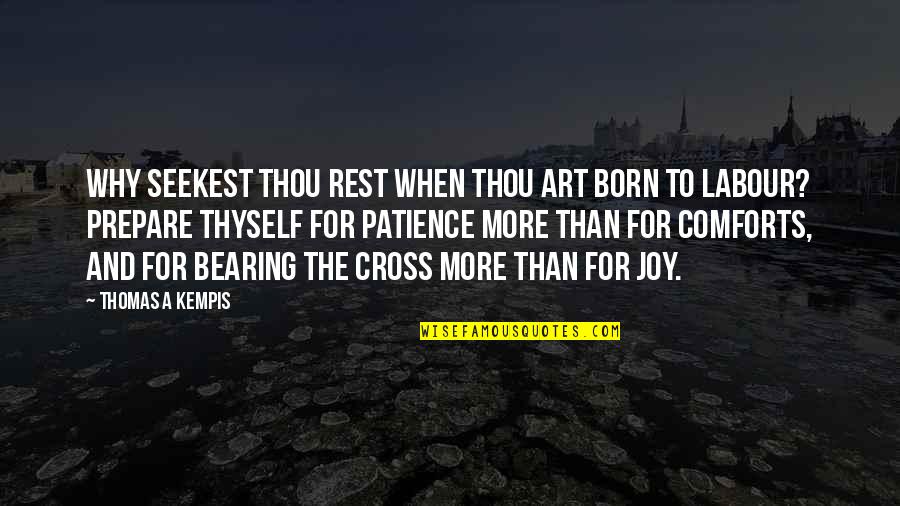 Bearing Our Cross Quotes By Thomas A Kempis: Why seekest thou rest when thou art born