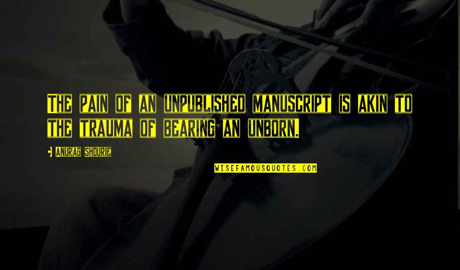 Bearing Pain Quotes By Anurag Shourie: The pain of an unpublished manuscript is akin