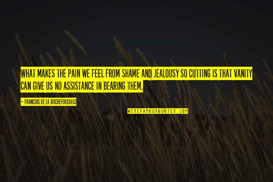 Bearing Pain Quotes By Francois De La Rochefoucauld: What makes the pain we feel from shame