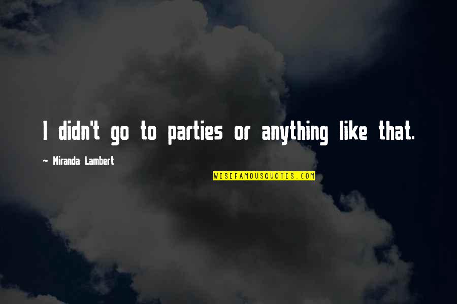 Bearing Pain Quotes By Miranda Lambert: I didn't go to parties or anything like