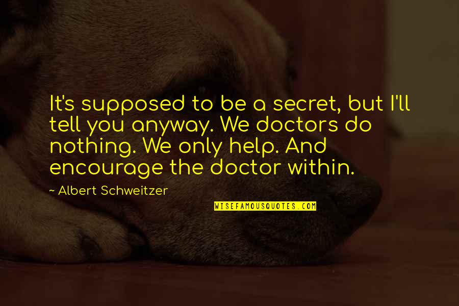 Bearing Responsibility Quotes By Albert Schweitzer: It's supposed to be a secret, but I'll