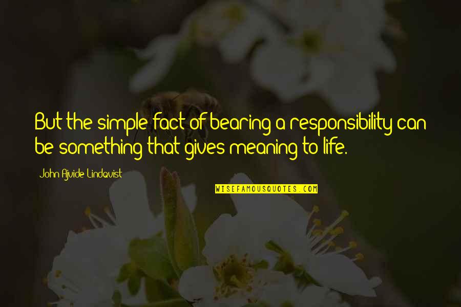 Bearing Responsibility Quotes By John Ajvide Lindqvist: But the simple fact of bearing a responsibility