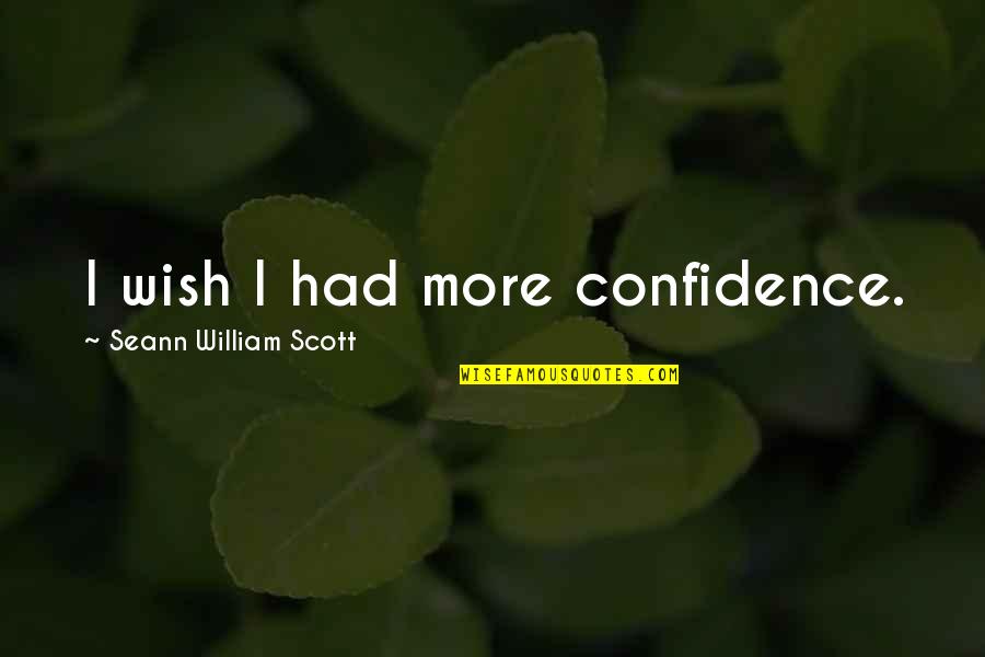 Bearing Responsibility Quotes By Seann William Scott: I wish I had more confidence.