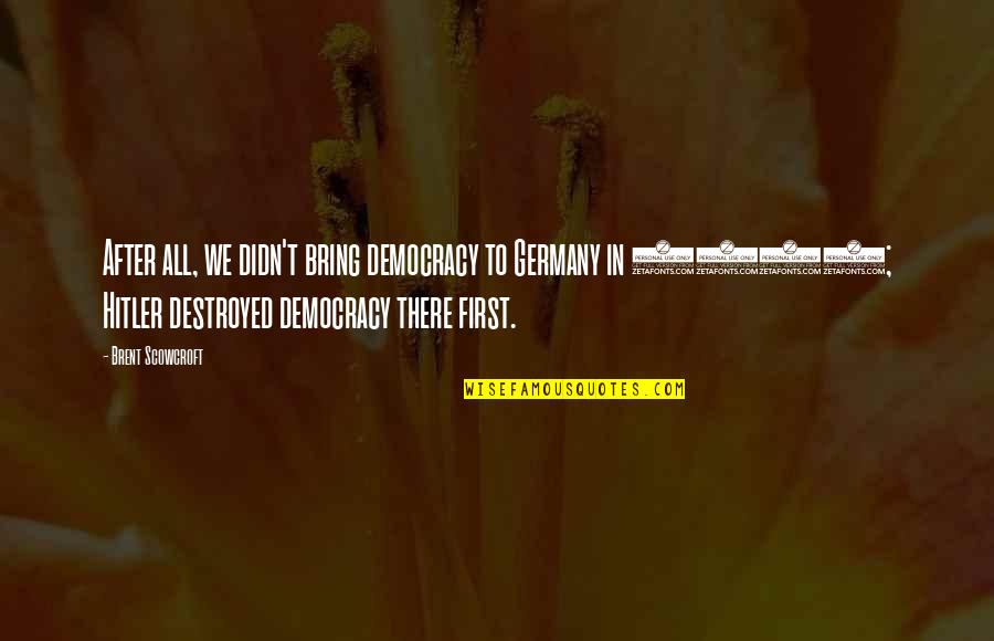 Bearing The Cross Quotes By Brent Scowcroft: After all, we didn't bring democracy to Germany