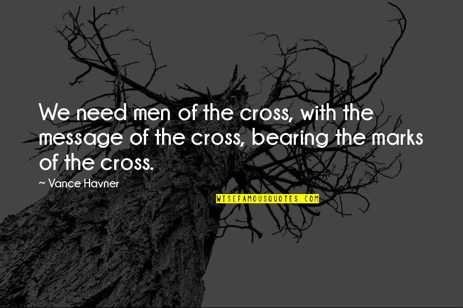 Bearing The Cross Quotes By Vance Havner: We need men of the cross, with the