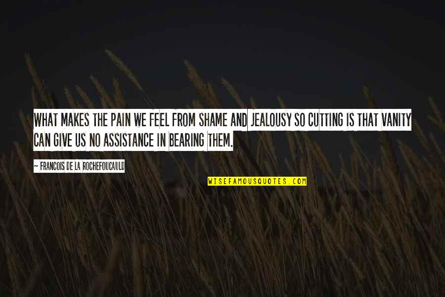 Bearing The Pain Quotes By Francois De La Rochefoucauld: What makes the pain we feel from shame
