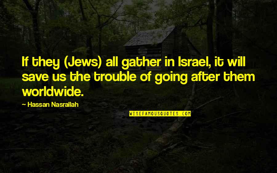 Bearing The Pain Quotes By Hassan Nasrallah: If they (Jews) all gather in Israel, it