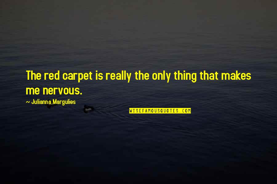 Bearing The Pain Quotes By Julianna Margulies: The red carpet is really the only thing