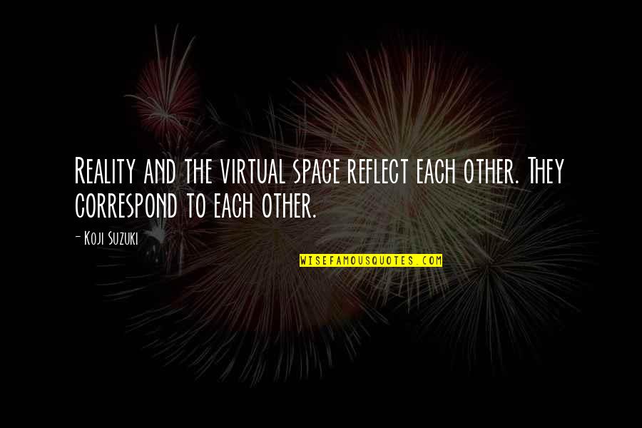 Bearing The Unbearable Quotes By Koji Suzuki: Reality and the virtual space reflect each other.