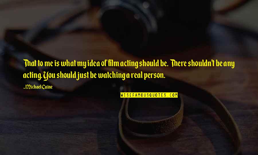 Bearing The Unbearable Quotes By Michael Caine: That to me is what my idea of Bearing The Unbearable Quotes By Michael Caine: That to me is what my idea of