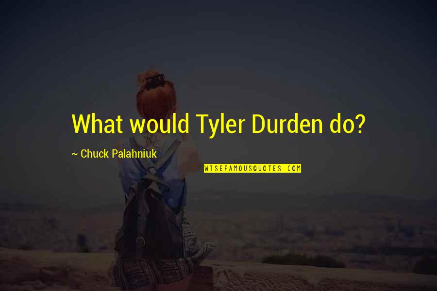 Bearing Your Testimony Quotes By Chuck Palahniuk: What would Tyler Durden do?