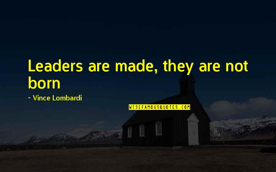 Bearing Your Testimony Quotes By Vince Lombardi: Leaders are made, they are not born