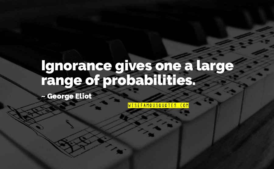 Bearings Quotes By George Eliot: Ignorance gives one a large range of probabilities.