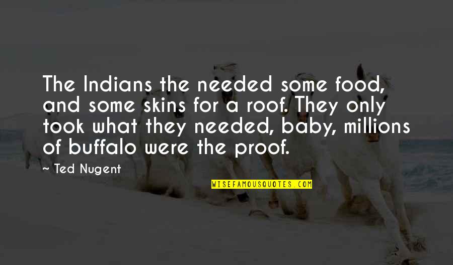 Bearings Quotes By Ted Nugent: The Indians the needed some food, and some