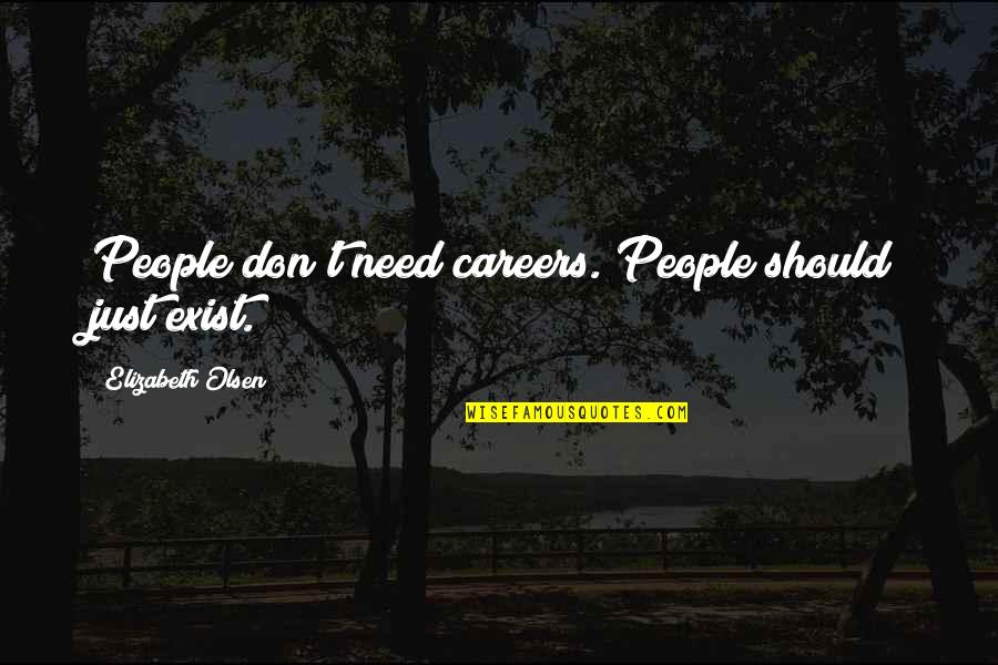 Bearlike Marsupial Quotes By Elizabeth Olsen: People don't need careers. People should just exist. Bearlike Marsupial Quotes By Elizabeth Olsen: People don't need careers. People should just exist.