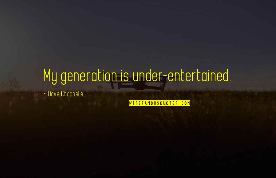 Bearman Industries Quotes By Dave Chappelle: My generation is under-entertained.