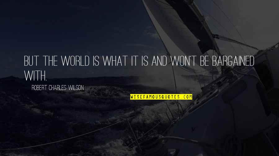 Bearn Quotes By Robert Charles Wilson: But the world is what it is and