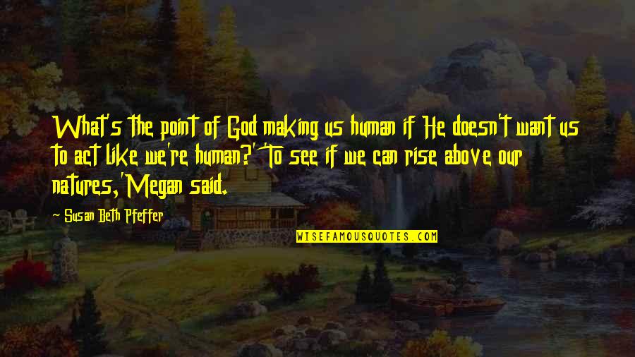 Bearnaise Pronunciation Quotes By Susan Beth Pfeffer: What's the point of God making us human