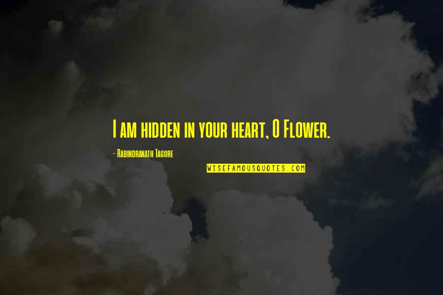 Bears And Friends Quotes By Rabindranath Tagore: I am hidden in your heart, O Flower.