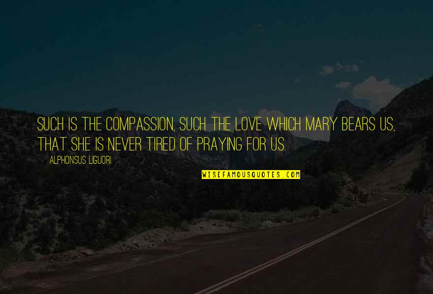 Bears And Love Quotes By Alphonsus Liguori: Such is the compassion, such the love which