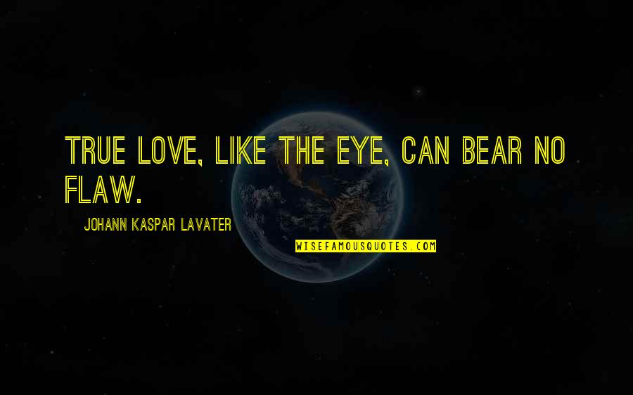 Bears And Love Quotes By Johann Kaspar Lavater: True love, like the eye, can bear no