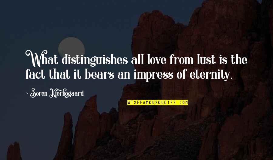 Bears And Love Quotes By Soren Kierkegaard: What distinguishes all love from lust is the