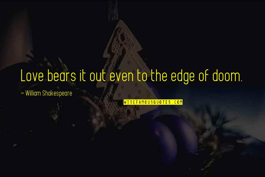 Bears And Love Quotes By William Shakespeare: Love bears it out even to the edge